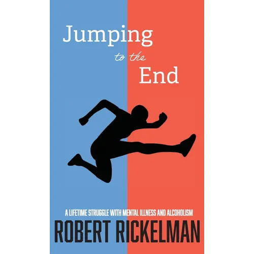 Jumping to the End: A Lifetime Struggle with Mental Illness and Alcoholism: A Memoir