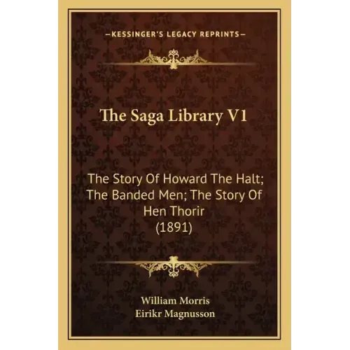 The Saga Library V1: The Story Of Howard The Halt; The Banded Men; The Story Of Hen Thorir (1891)