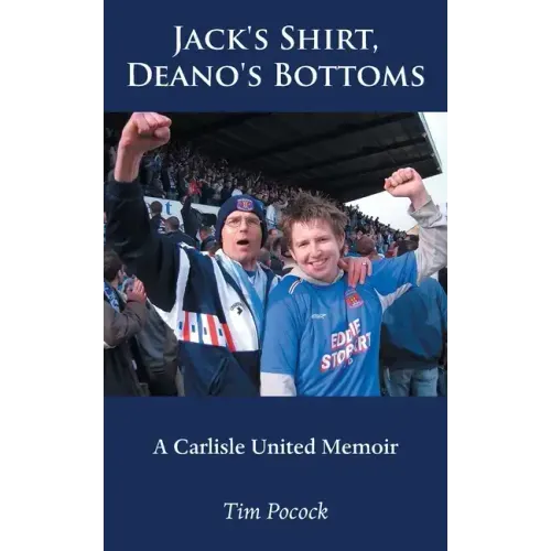 Jack's Shirt, Deano's Bottoms: A Carlisle United Memoir