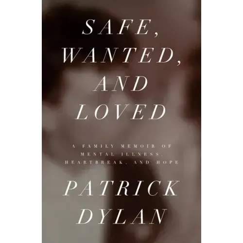 Safe, Wanted, and Loved: A Family Memoir of Mental Illness, Heartbreak, and Hope