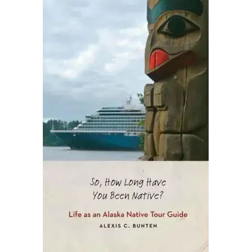 So, How Long Have You Been Native?: Life as an Alaska Native Tour Guide