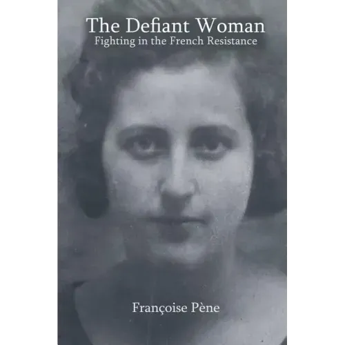 The Defiant Woman: Fighting in the French Resistance