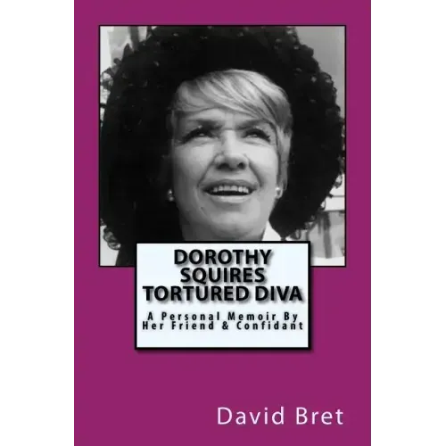 Dorothy Squires: Tortured Diva: A Personal Memoir By Her Friend & Confidant