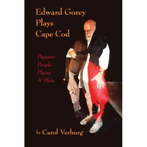 Edward Gorey Plays Cape Cod: Puppets, People, Places, & Plots