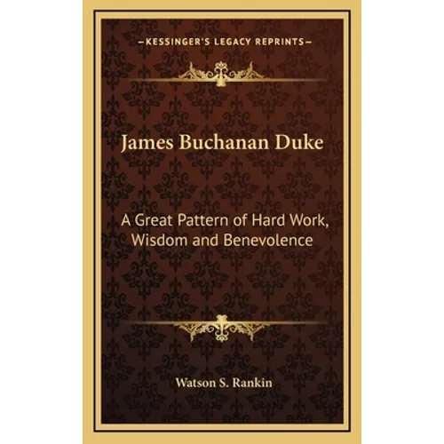 James Buchanan Duke: A Great Pattern of Hard Work, Wisdom and Benevolence