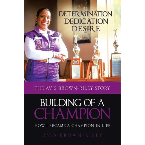 Building of a Champion: How I became a champion in life: The Avis Brown-Riley Story