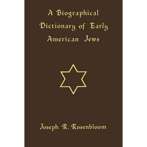 A Biographical Dictionary of Early American Jews: Colonial Times Through 1800