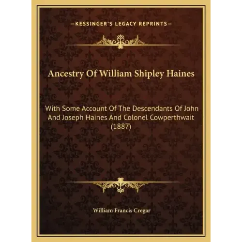 Ancestry Of William Shipley Haines: With Some Account Of The Descendants Of John And Joseph Haines And Colonel Cowperthwait (1887)