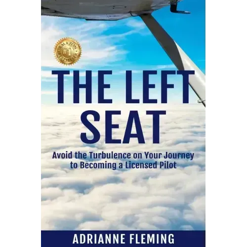 The Left Seat: Avoid the Turbulence on your Journey to Becoming a Licensed Pilot