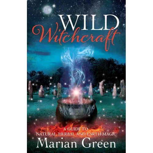 Wild Witchcraft: A Guide to Natural, Herbal and Earth Magic