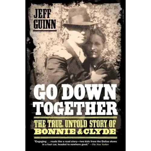 Go Down Together: The True, Untold Story of Bonnie and Clyde