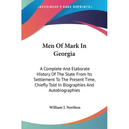 Men Of Mark In Georgia: A Complete And Elaborate History Of The State From Its Settlement To The Present Time, Chiefly Told In Biographies And