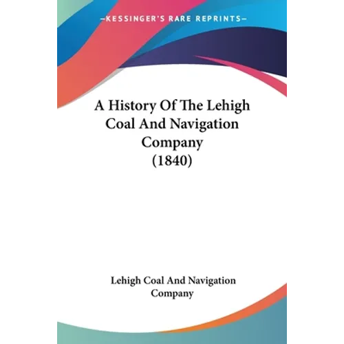 A History Of The Lehigh Coal And Navigation Company (1840)