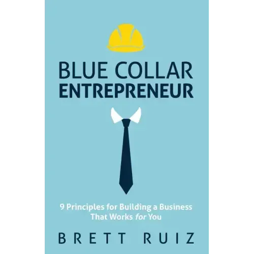 Blue Collar Entrepreneur: 9 Principles for Building a Business That Works for You