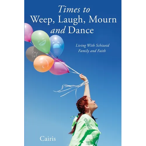 Times to Weep, Laugh, Mourn and Dance: Living With Schizoid Family and Faith