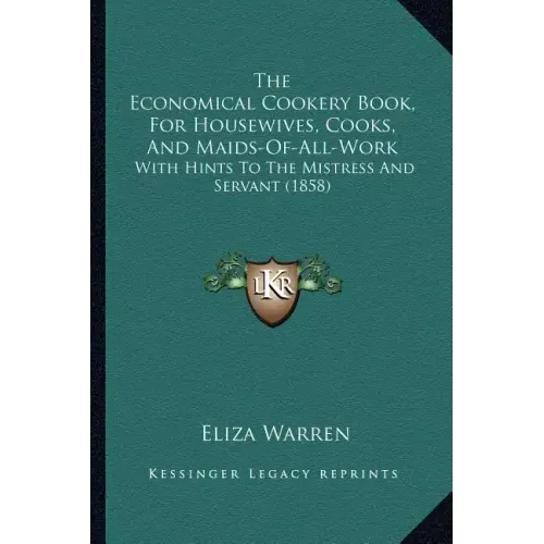 The Economical Cookery Book, For Housewives, Cooks, And Maids-Of-All-Work: With Hints To The Mistress And Servant (1858)