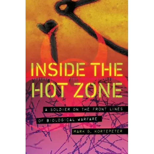 Inside the Hot Zone: A Soldier on the Front Lines of Biological Warfare