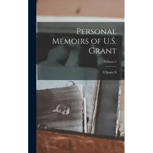 Personal Memoirs of U.S. Grant; Volume 2