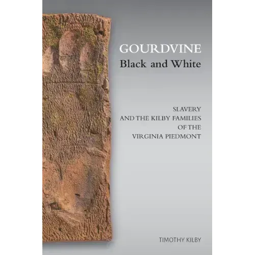 Gourdvine Black and White: Slavery and the Kilby Families of the Virginia Piedmont
