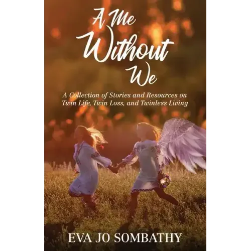 A Me Without We: A Collection of Stories and Resources on Twin Life, Twin Loss and Twinless Living.