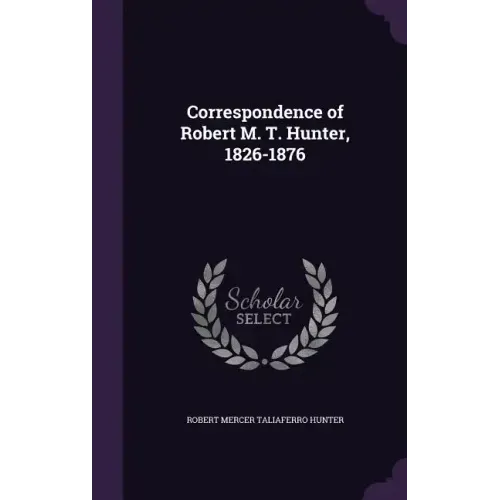 Correspondence of Robert M. T. Hunter, 1826-1876