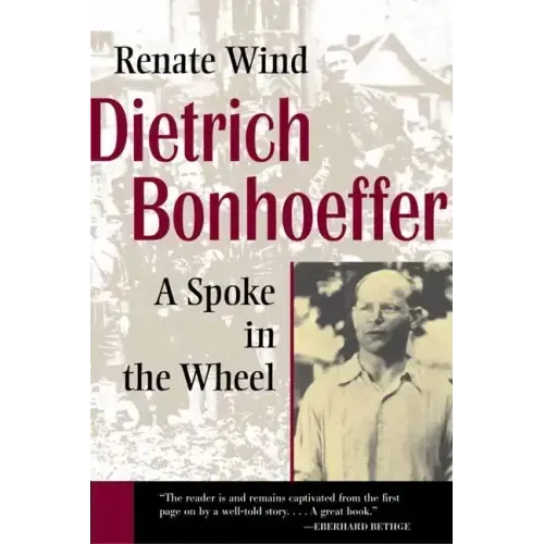 Dietrich Bonhoeffer: A Spoke in the Wheel