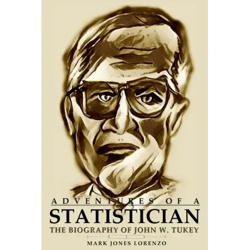 Adventures of a Statistician: The Biography of John W. Tukey