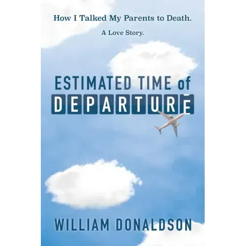 Estimated Time of Departure: How I Talked My Parents to Death; A Love Story