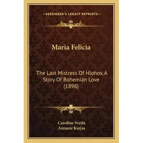 Maria Felicia: The Last Mistress Of Hlohov, A Story Of Bohemian Love (1898)