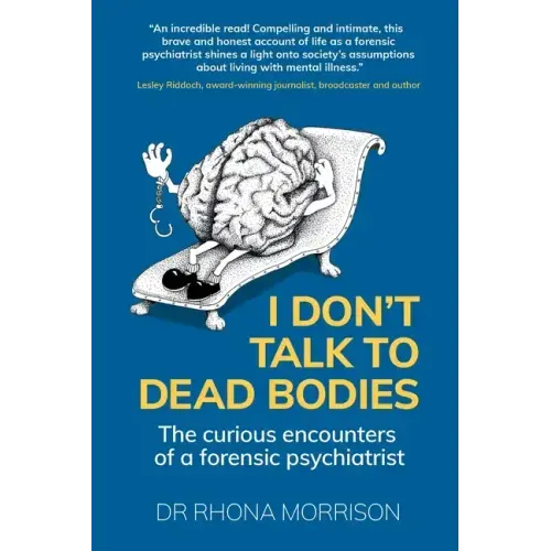I Don't Talk to Dead Bodies: The Curious Encounters of a Forensic Psychiatrist