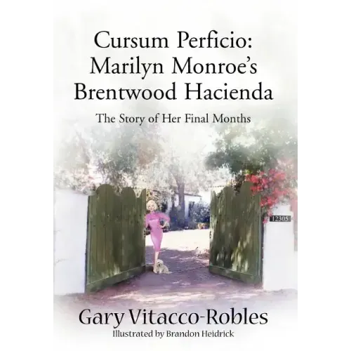 Cursum Perficio: Marilyn Monroe's Brentwood Hacienda: The Story of Her Final Months