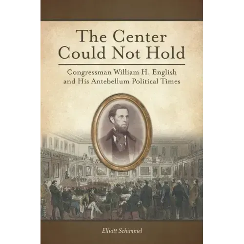 The Center Could Not Hold: Congressman William H. English and His Antebellum Political Times