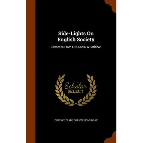 Side-Lights On English Society: Sketches From Life, Social & Satirical