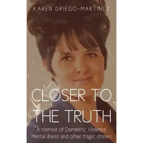 Closer to the Truth: A memoir of Domestic Violence, Mental illness and other tragic stories.