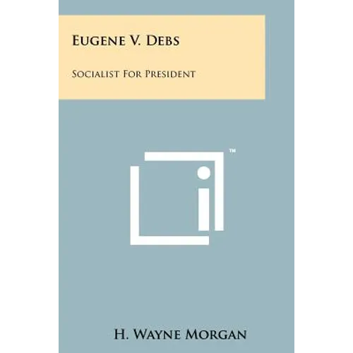 Eugene V. Debs: Socialist For President