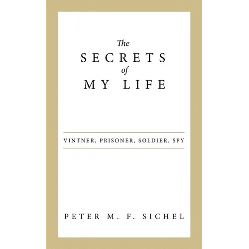 The Secrets of My Life: Vintner, Prisoner, Soldier, Spy