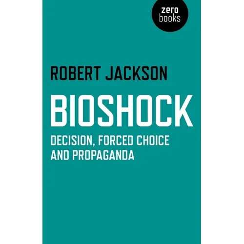 Bioshock: Decision, Forced Choice and Propaganda