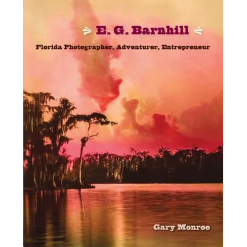 E. G. Barnhill: Florida Photographer, Adventurer, Entrepreneur