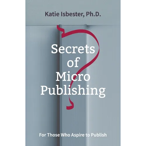 Secrets of MicroPublishing: For Those Who Aspire to Publish