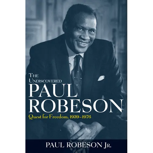 The Undiscovered Paul Robeson: Quest for Freedom, 1939-1976