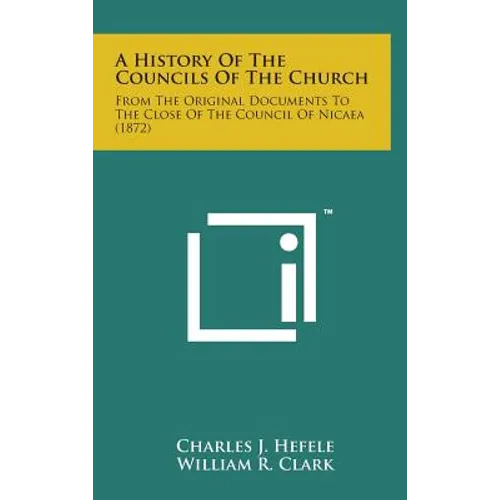 A History of the Councils of the Church: From the Original Documents to the Close of the Council of Nicaea (1872)