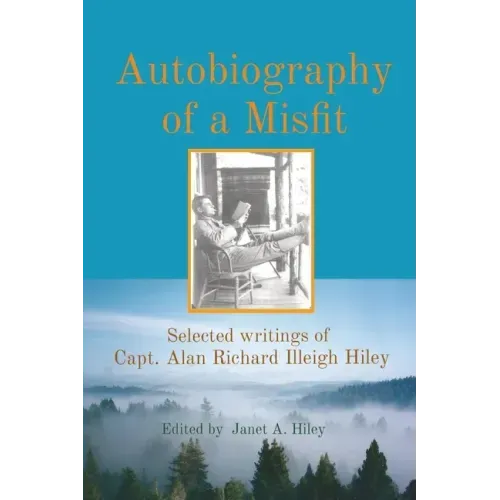 Autobiography of a Misfit: Selected writings of Capt. Alan Richard Illeigh Hiley