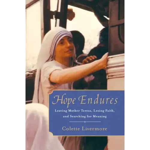 Hope Endures: Leaving Mother Teresa, Losing Faith, and Searching for Meaning