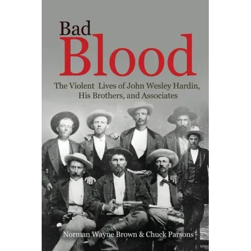 Bad Blood: The Violent Lives of John Wesley Hardin, His Brothers, and Associates