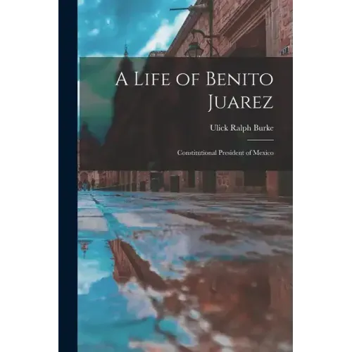 A Life of Benito Juarez: Constitutional President of Mexico