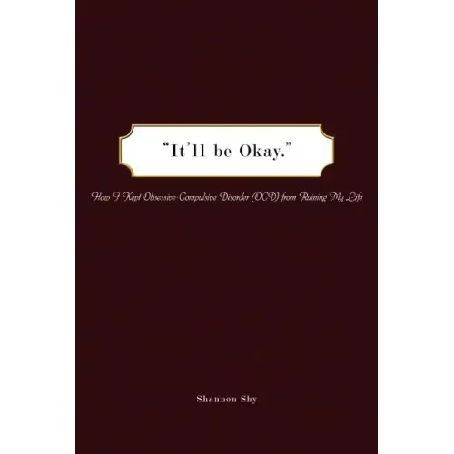 It'll Be Okay: How I Kept Obsessive-Compulsive Disorder (Ocd) from Ruining My Life
