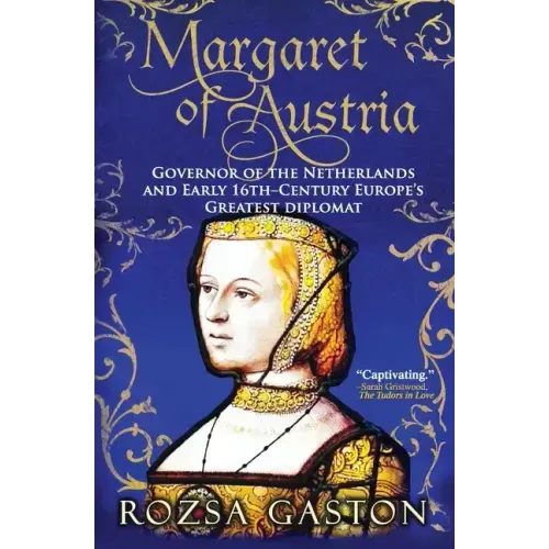 Margaret of Austria: Governor of the Netherlands and Early 16th-Century Europe's Greatest Diplomat