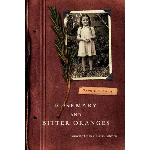 Rosemary and Bitter Oranges: Growing Up in a Tuscan Kitchen