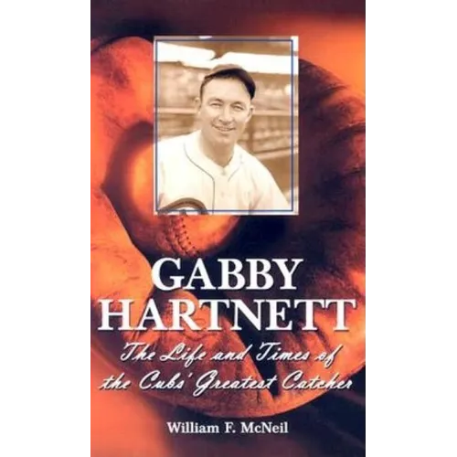 Gabby Hartnett: The Life and Times of the Cubs' Greatest Catcher