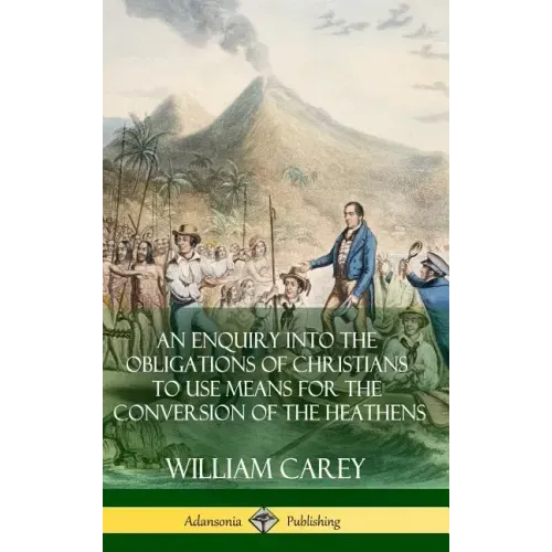 An Enquiry Into The Obligations Of Christians To Use Means For The Conversion Of The Heathens (Hardcover)